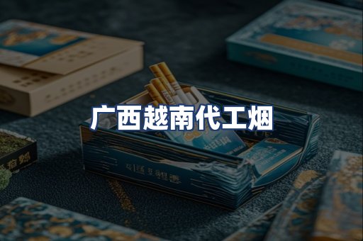广西越南代工烟